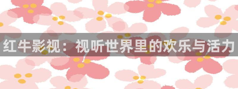 南瓜影视最新版下载：红牛影视：视听世界里的欢乐与活力